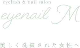 eyelash & nail salon eyenail M 美しく洗練された女性へ